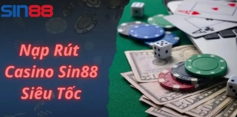 Nạp rút thần tốc tại casino Sin88